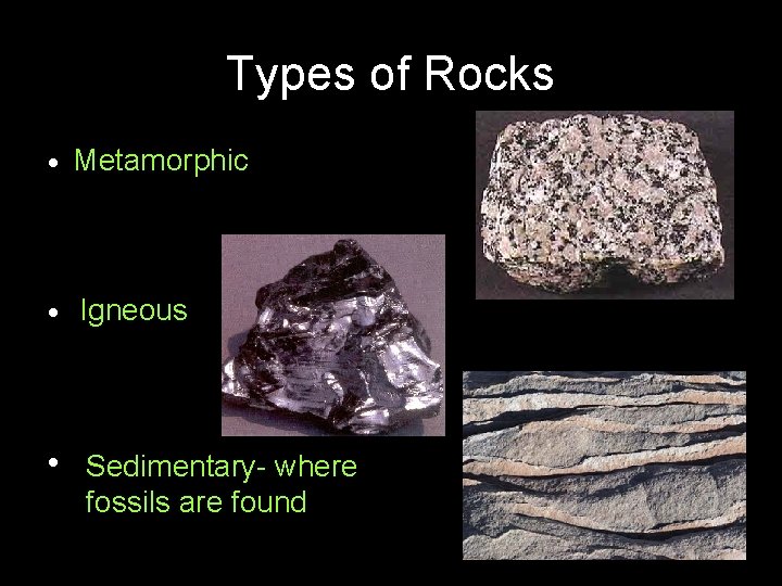 Types of Rocks • Metamorphic • Igneous • Sedimentary- where fossils are found 