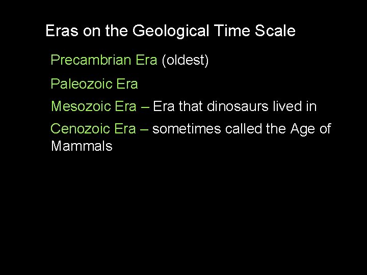 Eras on the Geological Time Scale Precambrian Era (oldest) Paleozoic Era Mesozoic Era –