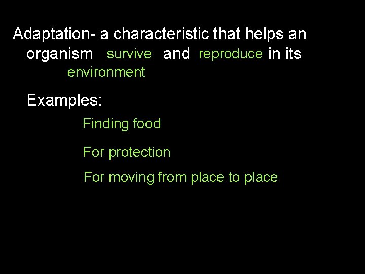 Adaptation- a characteristic that helps an organism survive and reproduce in its environment Examples: