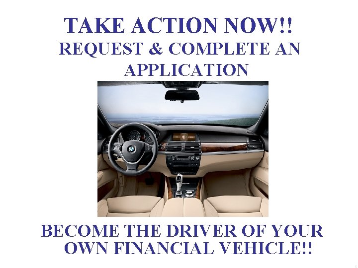 TAKE ACTION NOW!! REQUEST & COMPLETE AN APPLICATION BECOME THE DRIVER OF YOUR OWN