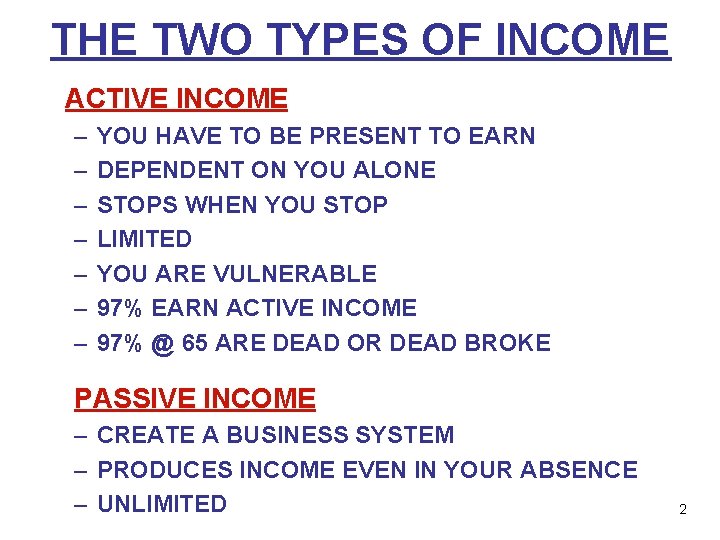 THE TWO TYPES OF INCOME ACTIVE INCOME – – – – YOU HAVE TO