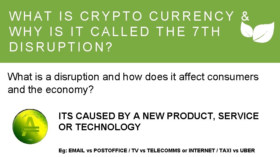 WHAT IS CRYPTO CURRENCY & WHY IS IT CALLED THE 7 TH DISRUPTION? What