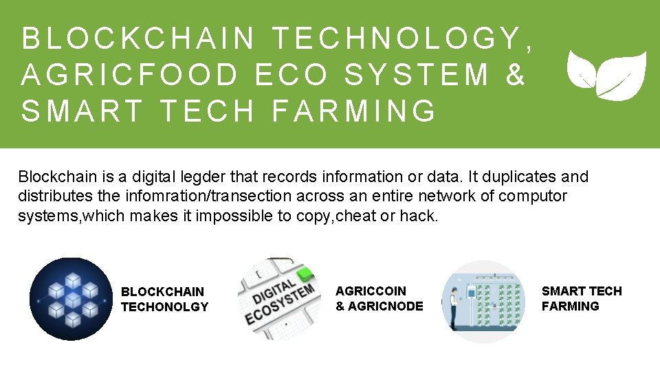 BLOCKCHAIN TECHNOLOGY, AGRICFOOD ECO SYSTEM & SMART TECH FARMING Blockchain is a digital legder