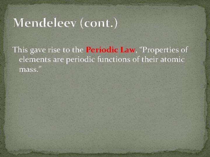 Mendeleev (cont. ) This gave rise to the Periodic Law, “Properties of elements are