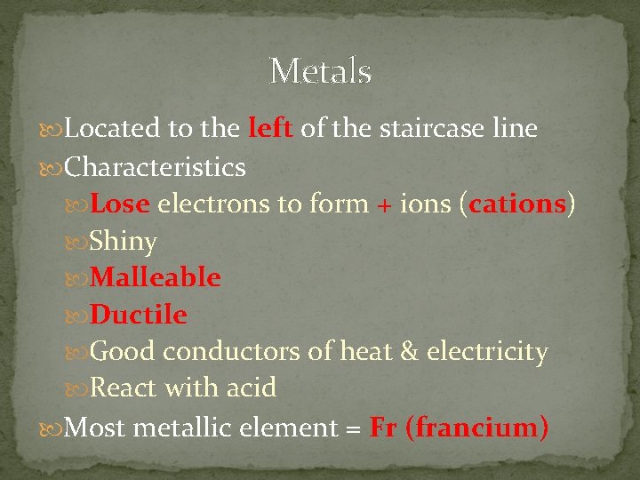 Metals Located to the left of the staircase line Characteristics Lose electrons to form
