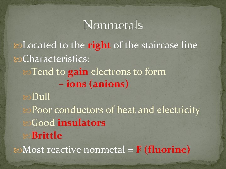 Nonmetals Located to the right of the staircase line Characteristics: Tend to gain electrons