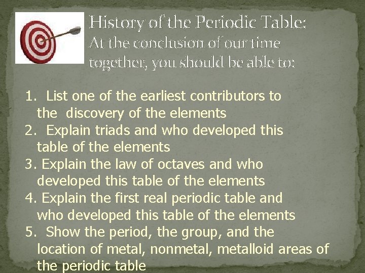 History of the Periodic Table: At the conclusion of our time together, you should