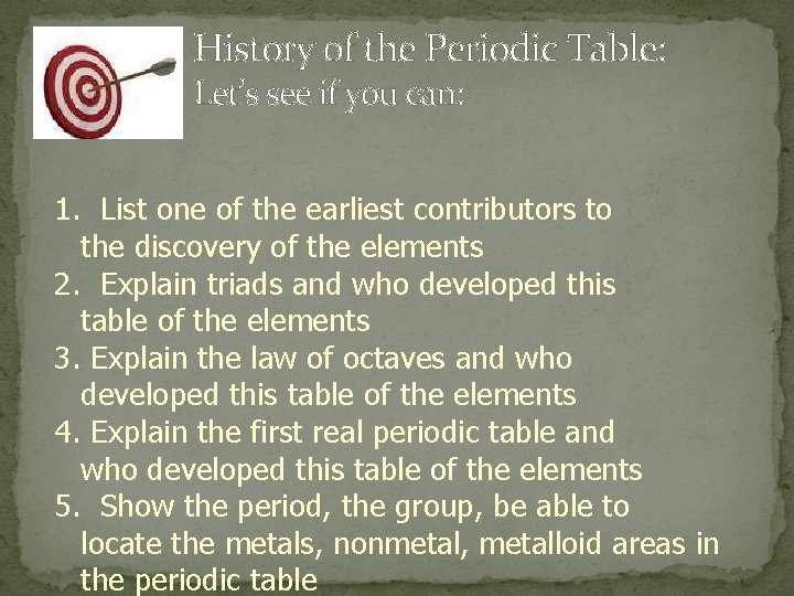 History of the Periodic Table: Let’s see if you can: 1. List one of