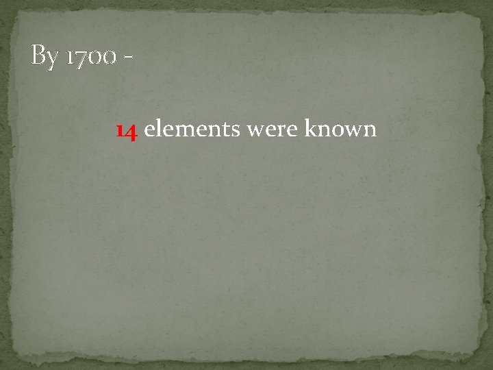By 1700 14 elements were known 