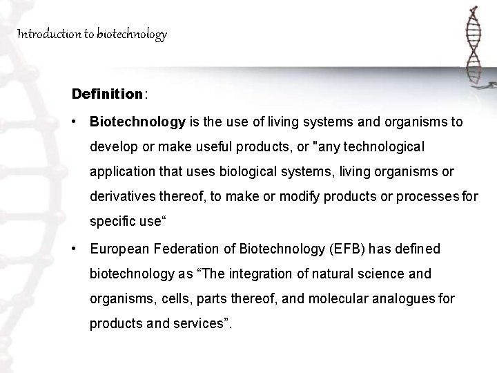 Introduction to biotechnology Definition: • Biotechnology is the use of living systems and organisms