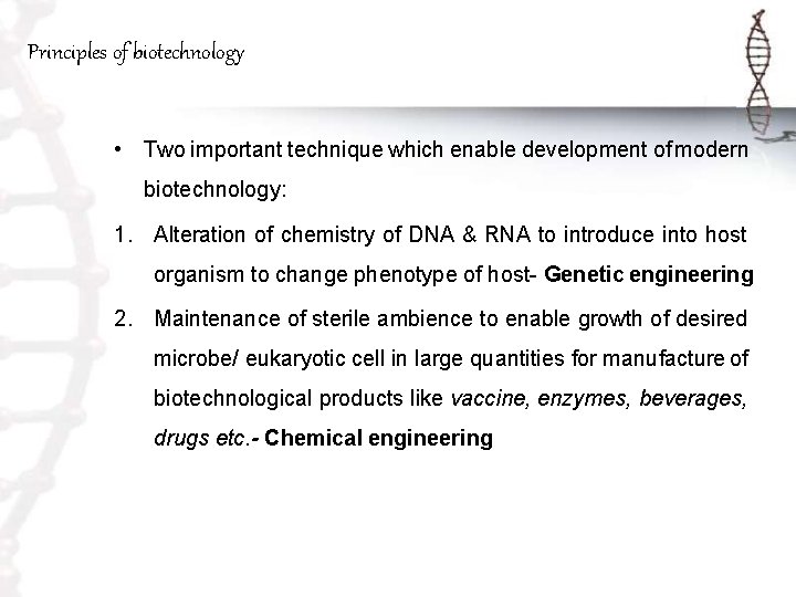 Principles of biotechnology • Two important technique which enable development of modern biotechnology: 1.