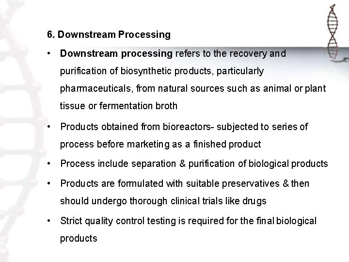 6. Downstream Processing • Downstream processing refers to the recovery and purification of biosynthetic