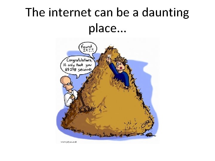 The internet can be a daunting place. . . 