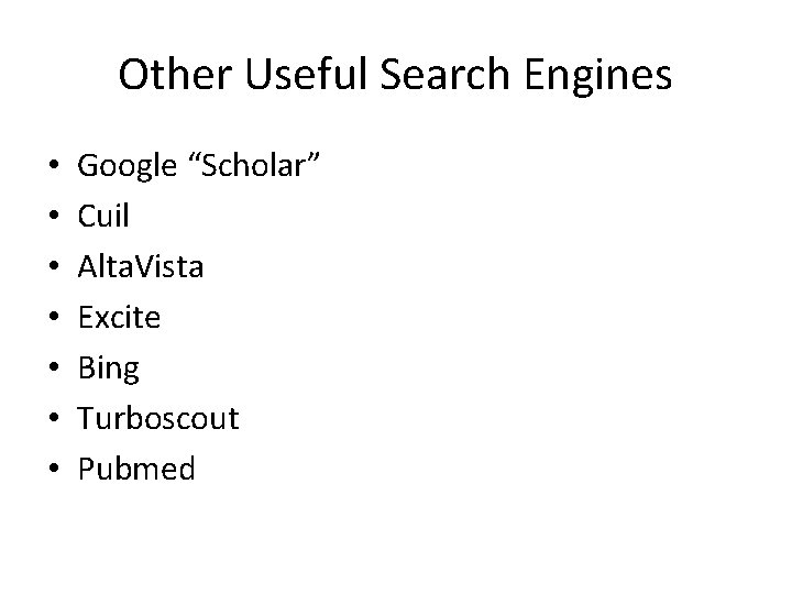 Other Useful Search Engines • • Google “Scholar” Cuil Alta. Vista Excite Bing Turboscout