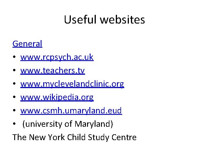 Useful websites General • www. rcpsych. ac. uk • www. teachers. tv • www.