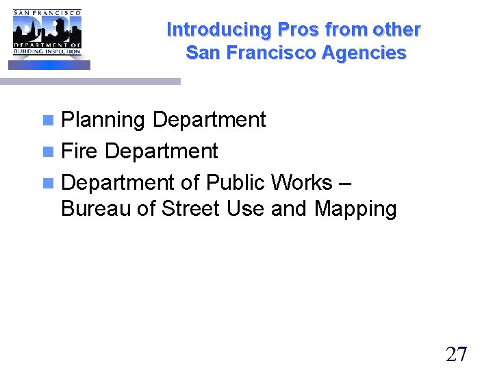 Introducing Pros from other San Francisco Agencies n Planning Department n Fire Department n