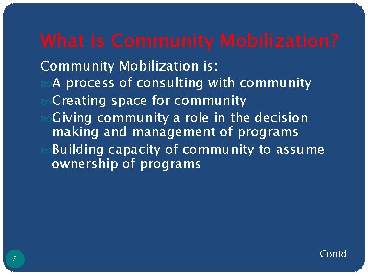 What is Community Mobilization? Community Mobilization is: A process of consulting with community Creating