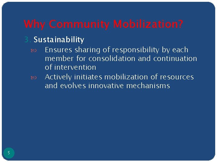 Why Community Mobilization? 3. Sustainability 5 Ensures sharing of responsibility by each member for