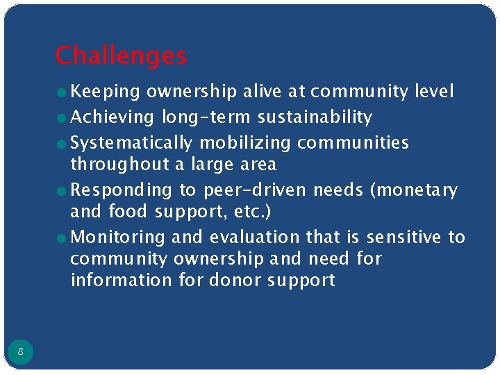 Challenges ● Keeping ownership alive at community level ● Achieving long-term sustainability ● Systematically