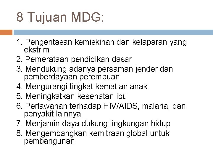 8 Tujuan MDG: 1. Pengentasan kemiskinan dan kelaparan yang ekstrim 2. Pemerataan pendidikan dasar