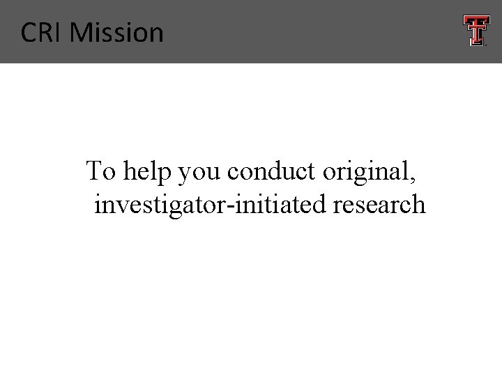 CRI Mission To help you conduct original, investigator-initiated research 