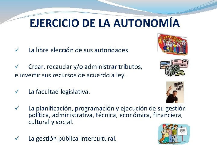 EJERCICIO DE LA AUTONOMÍA ü La libre elección de sus autoridades. Crear, recaudar y/o