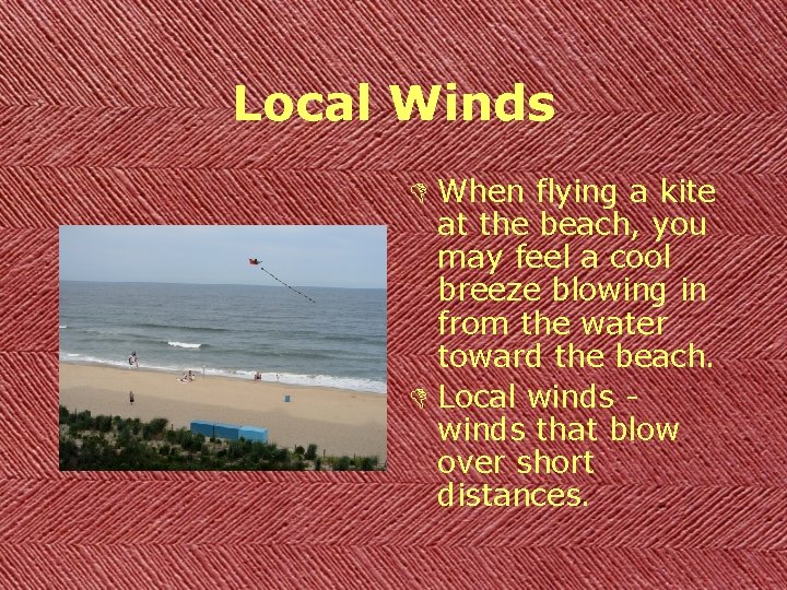 Local Winds D When flying a kite at the beach, you may feel a