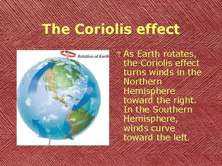 The Coriolis effect D As Earth rotates, the Coriolis effect turns winds in the