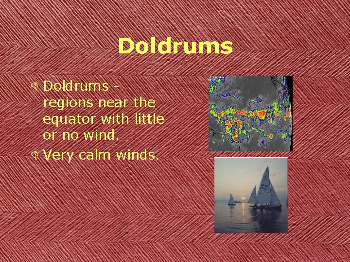 Doldrums D Doldrums regions near the equator with little or no wind. D Very