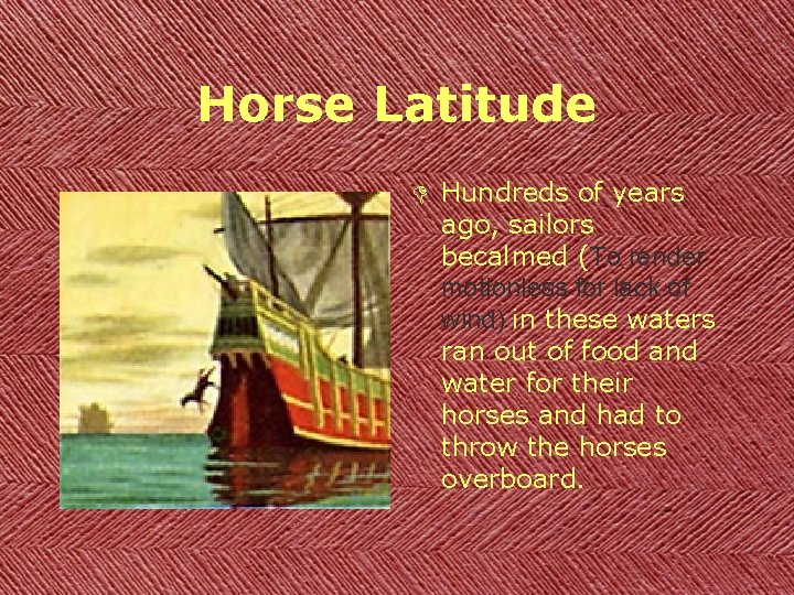 Horse Latitude D Hundreds of years ago, sailors becalmed (To render motionless for lack