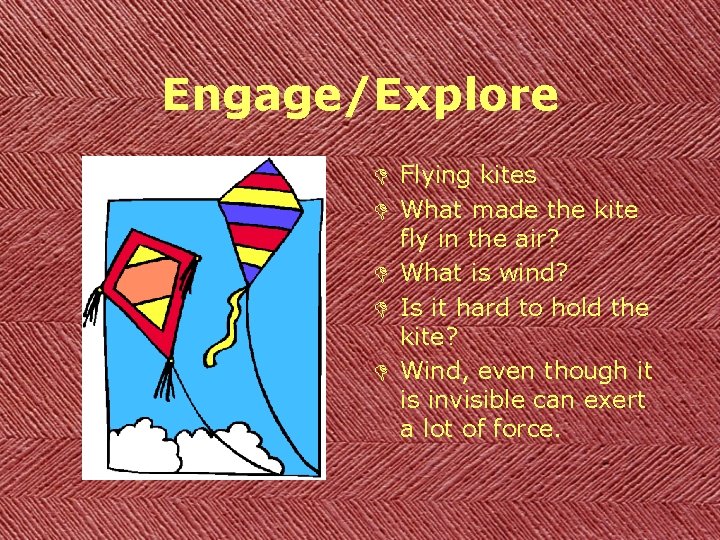 Engage/Explore D Flying kites D What made the kite fly in the air? D