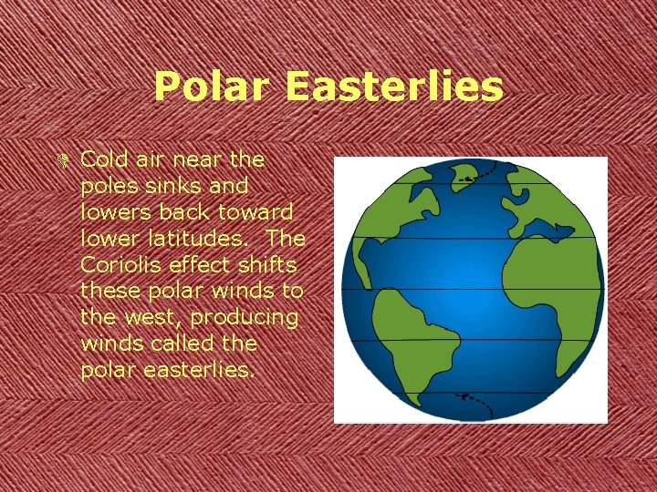 Polar Easterlies D Cold air near the poles sinks and lowers back toward lower
