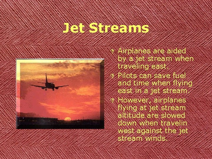 Jet Streams D Airplanes are aided by a jet stream when traveling east. D