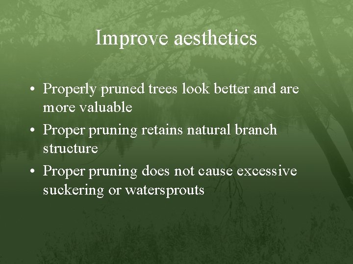 Improve aesthetics • Properly pruned trees look better and are more valuable • Proper