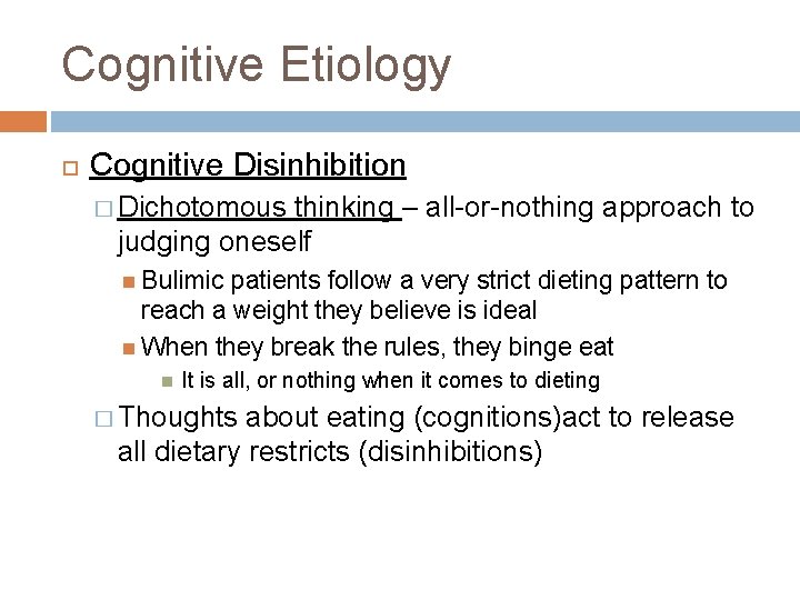 Cognitive Etiology Cognitive Disinhibition � Dichotomous thinking – all-or-nothing approach to judging oneself Bulimic