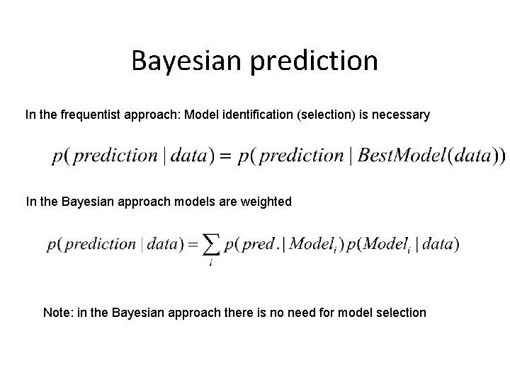 Bayesian prediction In the frequentist approach: Model identification (selection) is necessary In the Bayesian