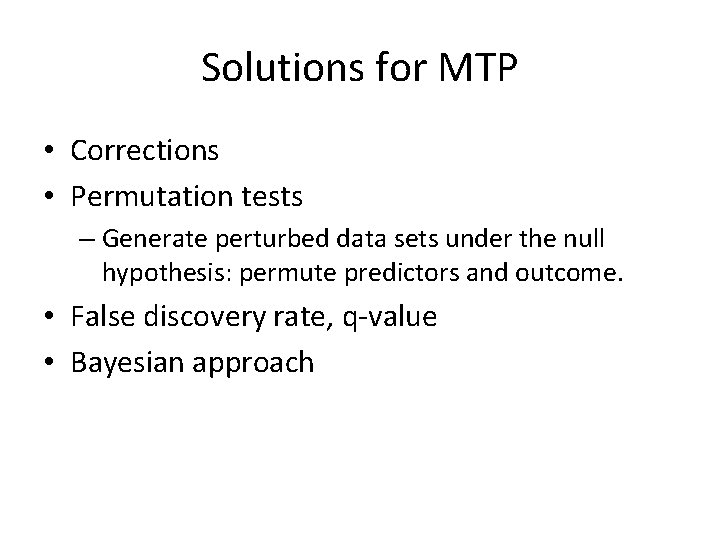 Solutions for MTP • Corrections • Permutation tests – Generate perturbed data sets under