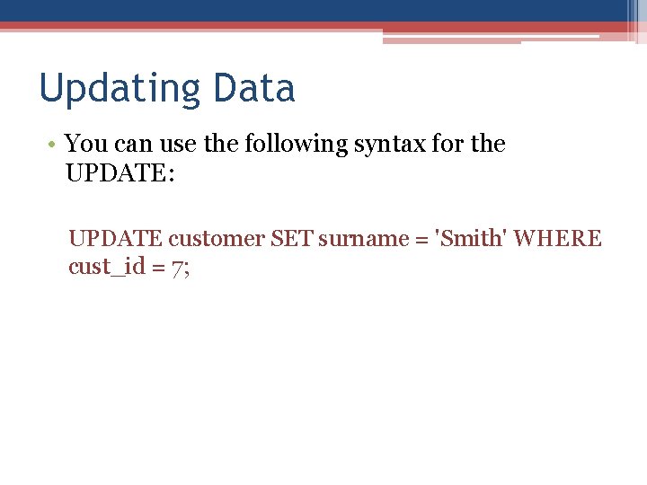 Updating Data • You can use the following syntax for the UPDATE: UPDATE customer Updating Data • You can use the following syntax for the UPDATE: UPDATE customer