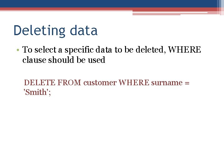 Deleting data • To select a specific data to be deleted, WHERE clause should Deleting data • To select a specific data to be deleted, WHERE clause should