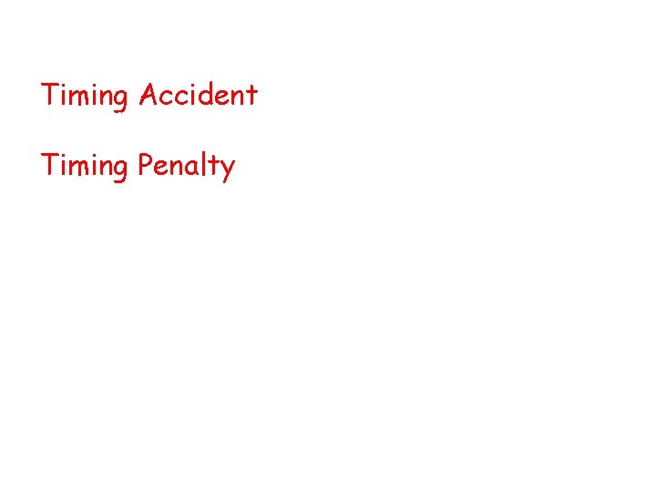 Timing Accidents and Penalties Timing Accident – cause for an increase of the execution