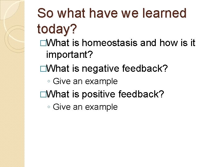 So what have we learned today? �What is homeostasis and how is it important?