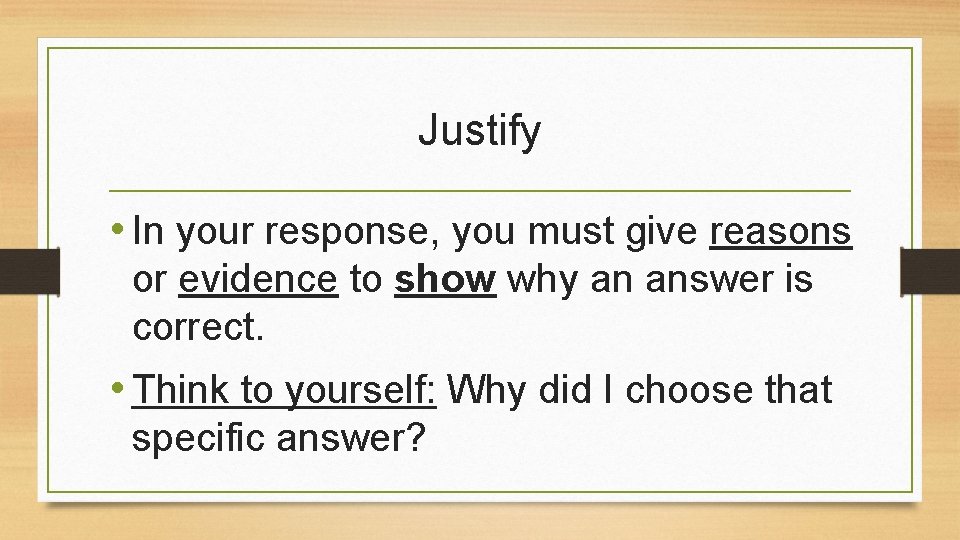 Justify • In your response, you must give reasons or evidence to show why