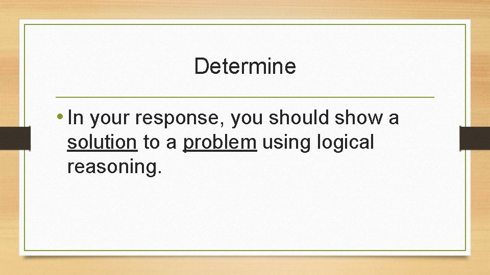 Determine • In your response, you should show a solution to a problem using