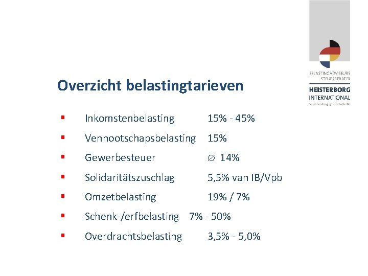 Overzicht belastingtarieven § Inkomstenbelasting 15% - 45% § Vennootschapsbelasting 15% § Gewerbesteuer § Solidaritätszuschlag