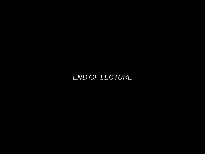 END OF LECTURE 