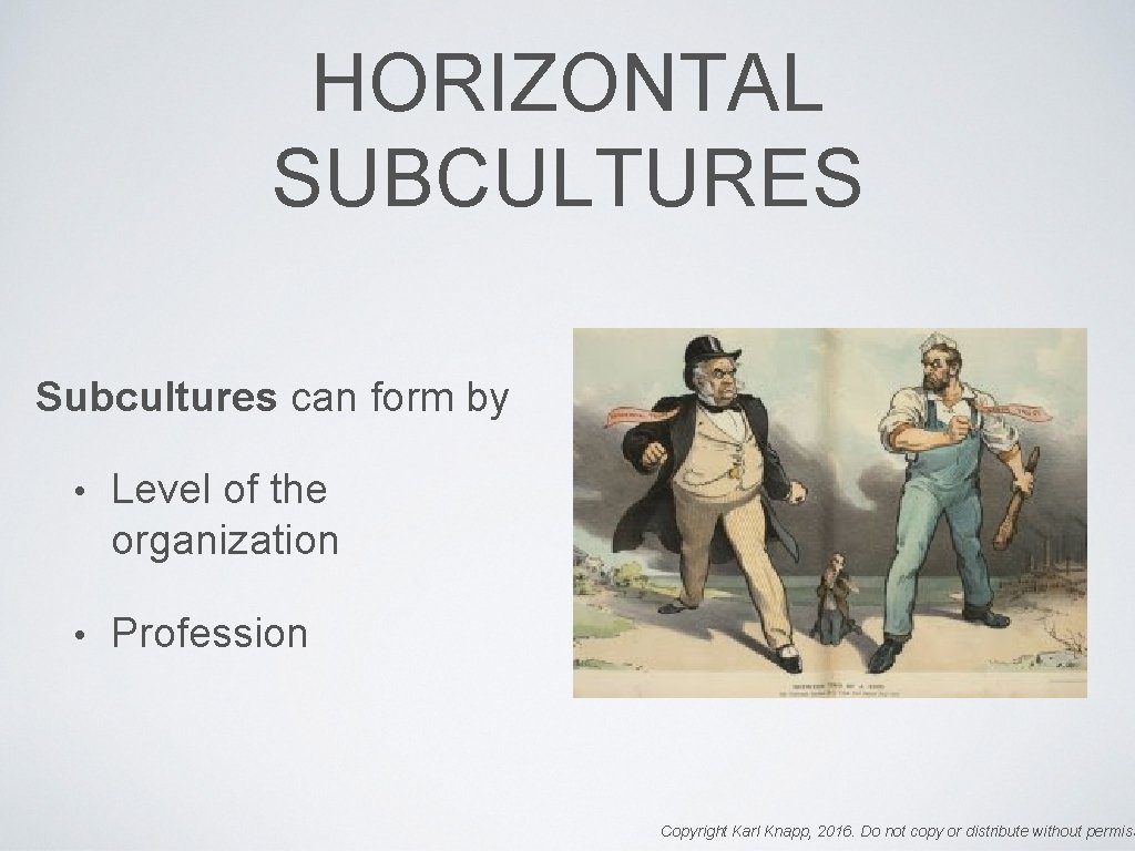 HORIZONTAL SUBCULTURES Subcultures can form by • Level of the organization • Profession Copyright