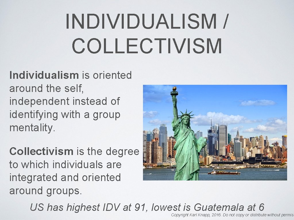 INDIVIDUALISM / COLLECTIVISM Individualism is oriented around the self, independent instead of identifying with