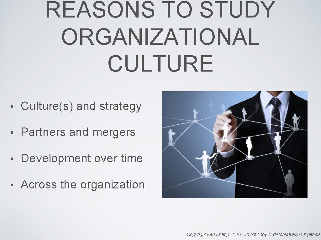 REASONS TO STUDY ORGANIZATIONAL CULTURE • Culture(s) and strategy • Partners and mergers •