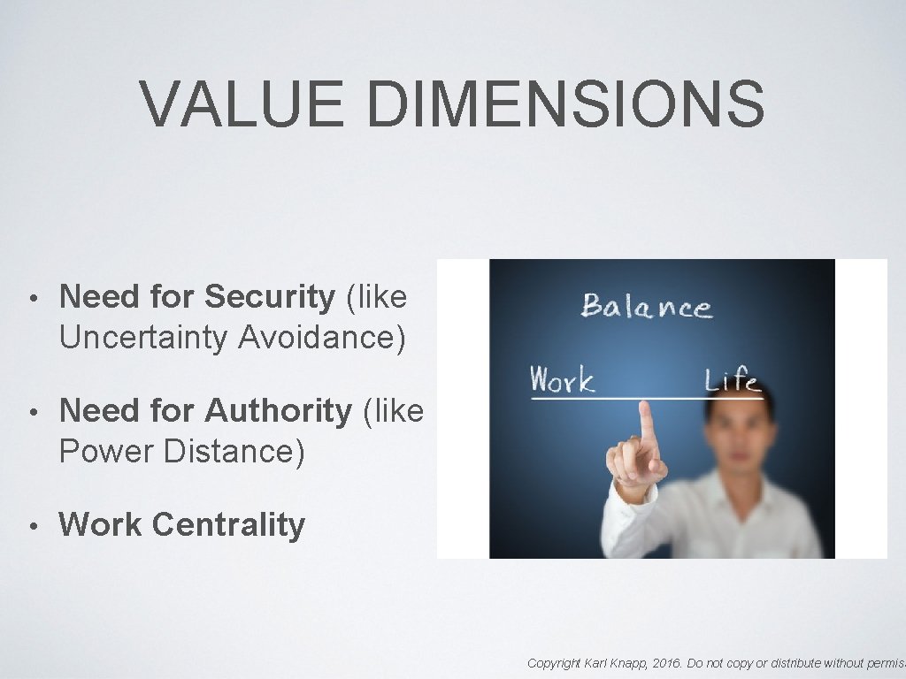 VALUE DIMENSIONS • Need for Security (like Uncertainty Avoidance) • Need for Authority (like