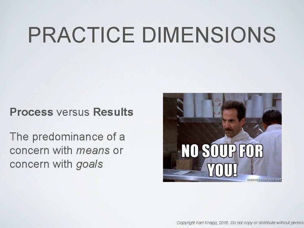 PRACTICE DIMENSIONS Process versus Results The predominance of a concern with means or concern